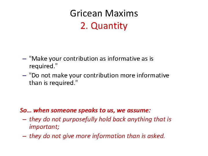 Gricean Maxims 2. Quantity – “Make your contribution as informative as is required. ”