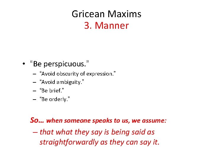 Gricean Maxims 3. Manner • “Be perspicuous. ” – – “Avoid obscurity of expression.