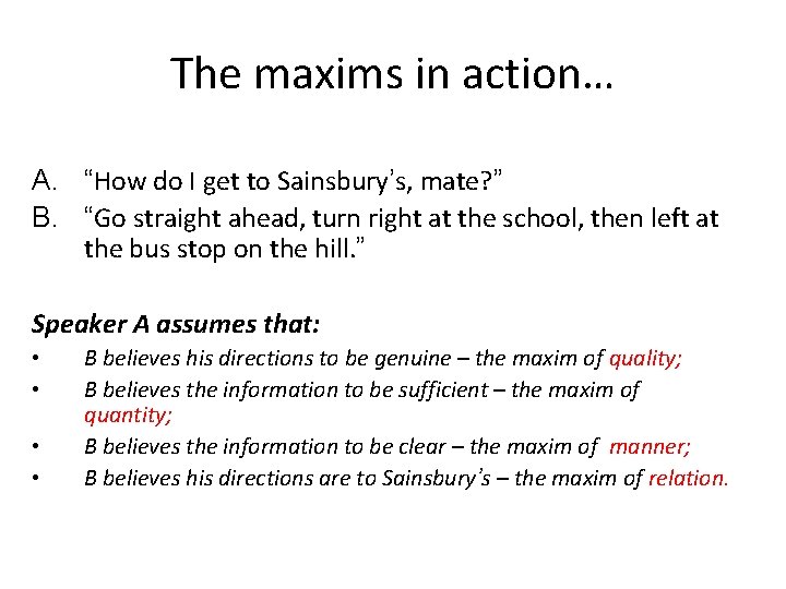 The maxims in action… A. “How do I get to Sainsbury’s, mate? ” B.