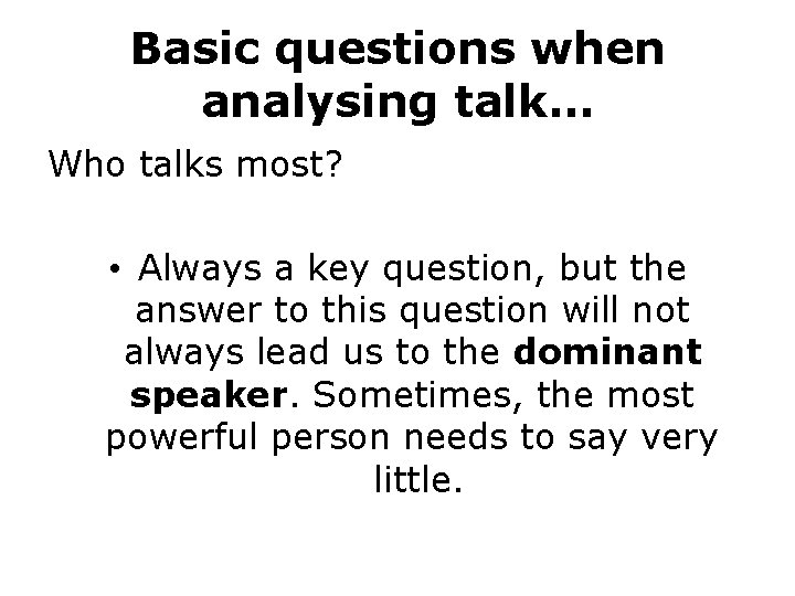 Basic questions when analysing talk… Who talks most? • Always a key question, but