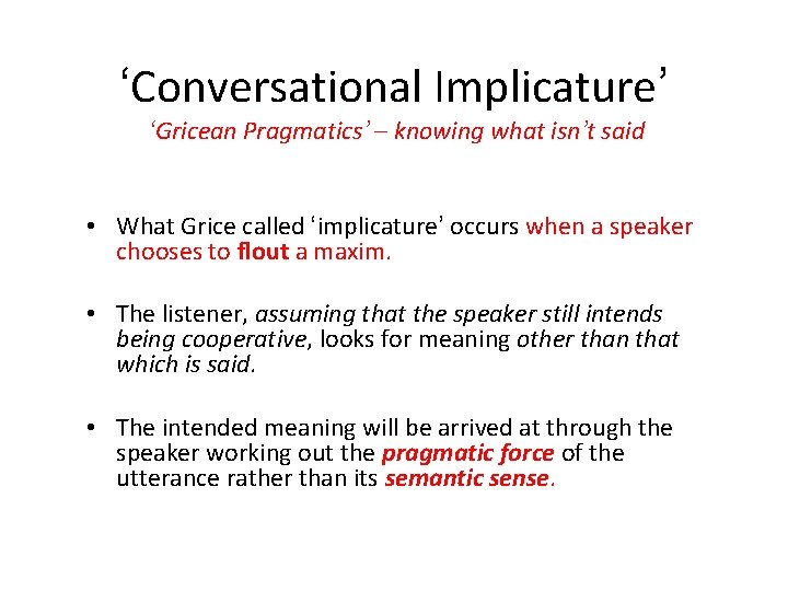‘Conversational Implicature’ ‘Gricean Pragmatics’ – knowing what isn’t said • What Grice called ‘implicature’