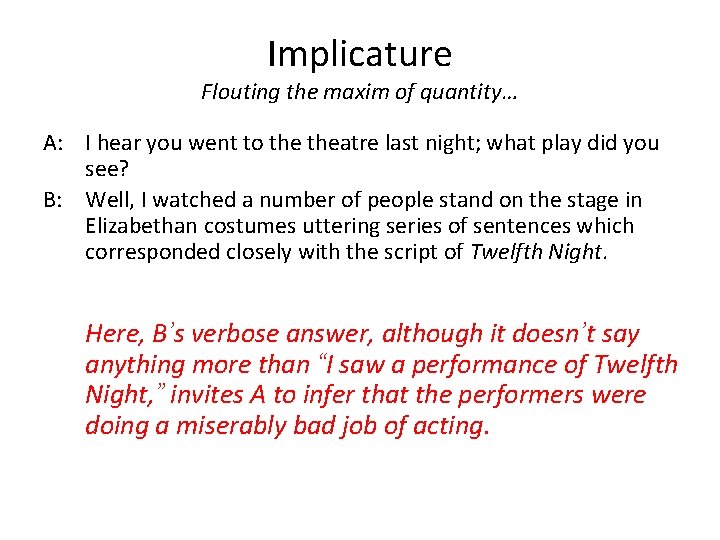 Implicature Flouting the maxim of quantity… A: I hear you went to theatre last