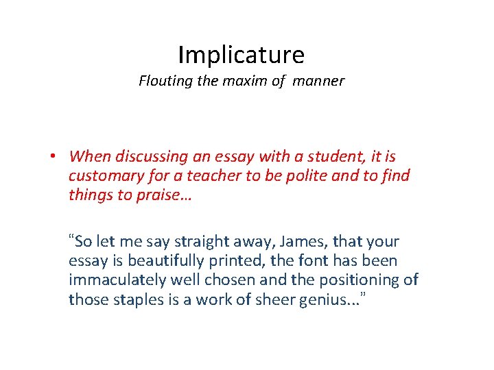 Implicature Flouting the maxim of manner • When discussing an essay with a student,