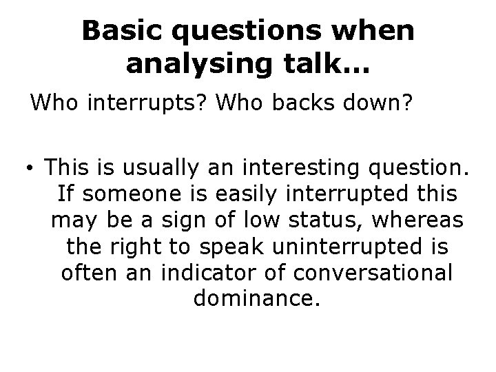 Basic questions when analysing talk… Who interrupts? Who backs down? • This is usually