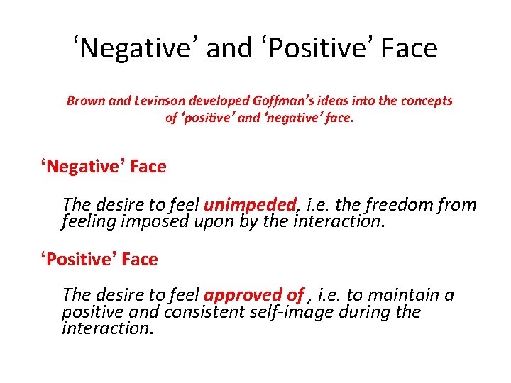 ‘Negative’ and ‘Positive’ Face Brown and Levinson developed Goffman’s ideas into the concepts of