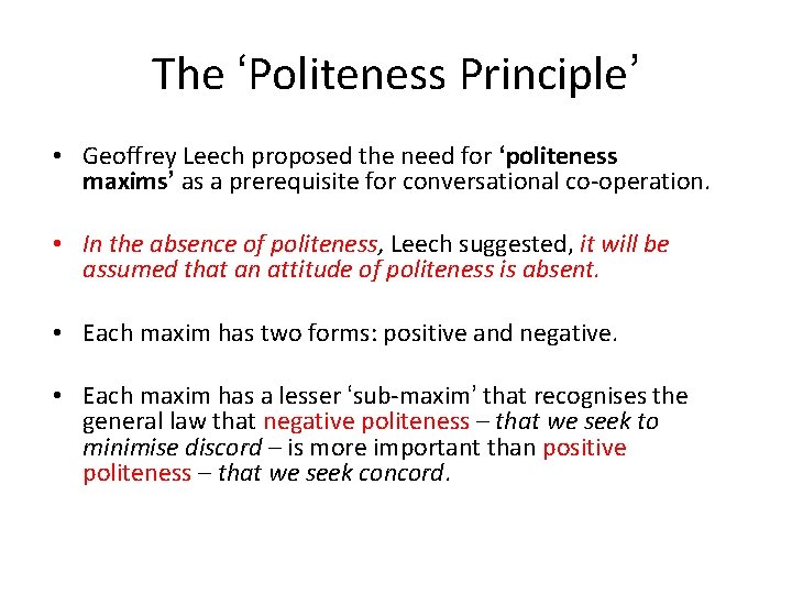 The ‘Politeness Principle’ • Geoffrey Leech proposed the need for ‘politeness maxims’ as a