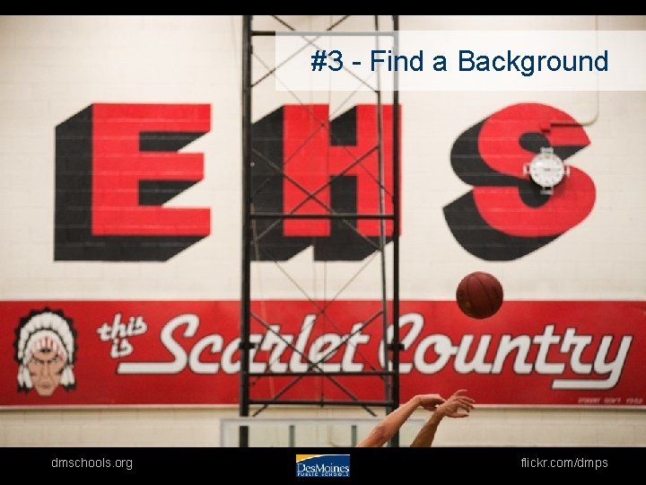 #3 - Find a Background dmschools. org flickr. com/dmps 