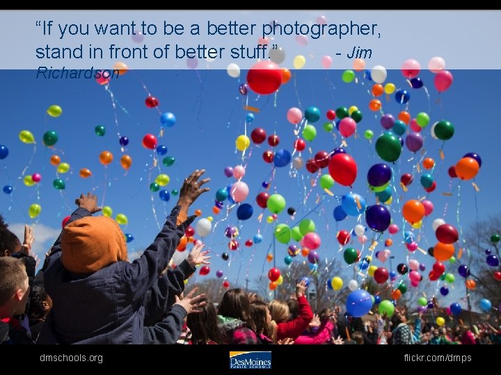 “If you want to be a better photographer, stand in front of better stuff.