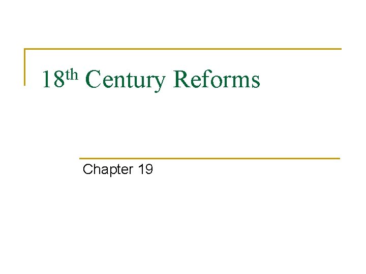 18 th Century Reforms Chapter 19 18 th Century Reforms Chapter 19
