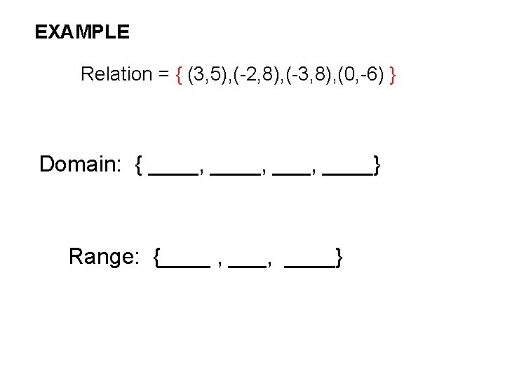EXAMPLE Relation = { (3, 5), (-2, 8), (-3, 8), (0, -6) } Domain:
