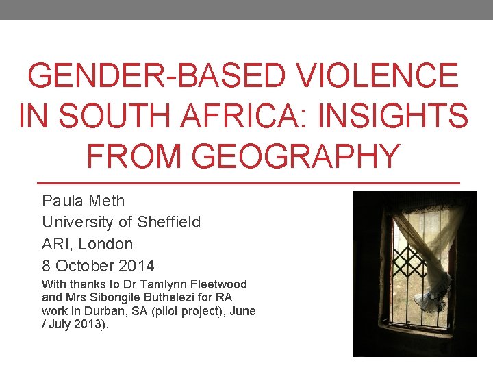 GENDER-BASED VIOLENCE IN SOUTH AFRICA: INSIGHTS FROM GEOGRAPHY Paula Meth University of Sheffield ARI,