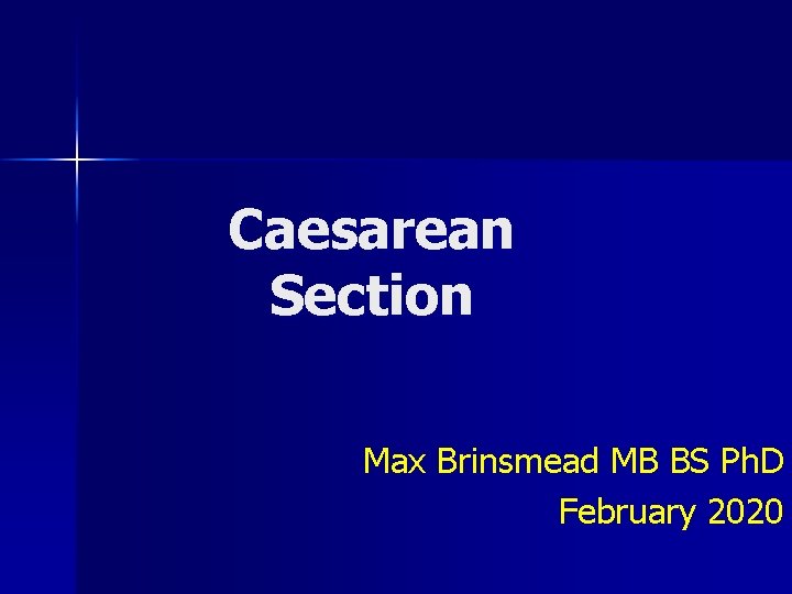 Caesarean Section Max Brinsmead MB BS Ph. D February 2020 