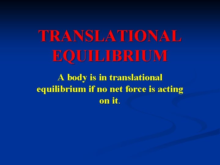 TRANSLATIONAL EQUILIBRIUM A body is in translational equilibrium if no net force is acting