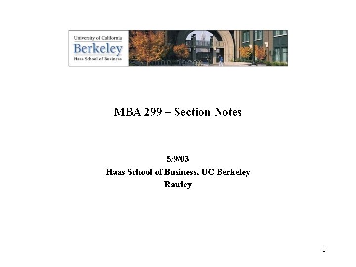 MBA 299 – Section Notes 5/9/03 Haas School of Business, UC Berkeley Rawley 0