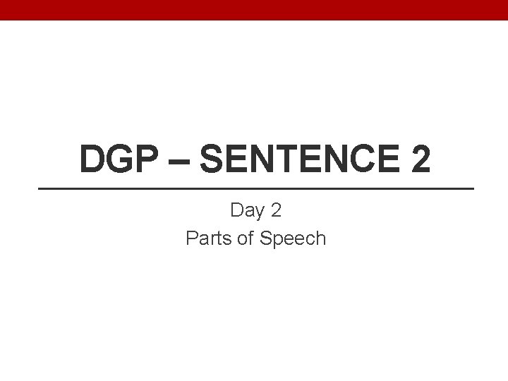 DGP – SENTENCE 2 Day 2 Parts of Speech 