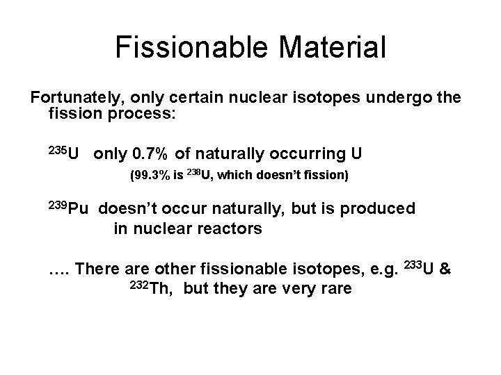 Fissionable Material Fortunately, only certain nuclear isotopes undergo the fission process: 235 U only
