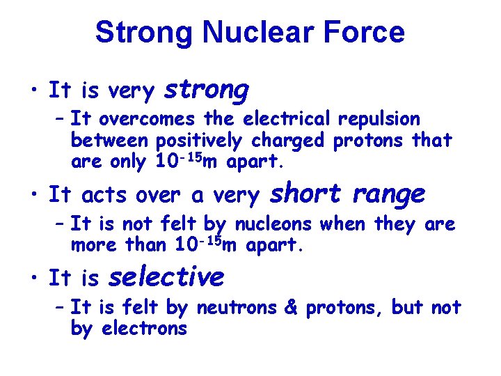 Strong Nuclear Force • It is very strong – It overcomes the electrical repulsion