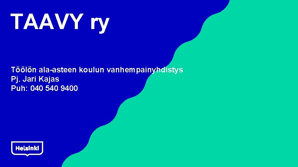 TAAVY ry Töölön ala asteen koulun vanhempainyhdistys Pj. Jari Kajas Puh: 040 540 9400 TAAVY ry Töölön ala asteen koulun vanhempainyhdistys Pj. Jari Kajas Puh: 040 540 9400