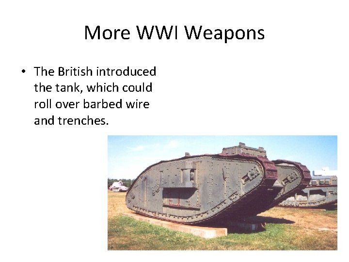 More WWI Weapons • The British introduced the tank, which could roll over barbed