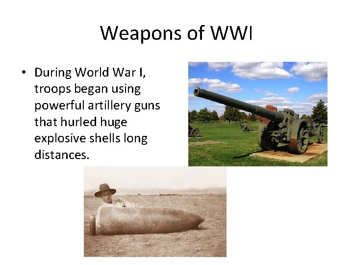 Weapons of WWI • During World War I, troops began using powerful artillery guns