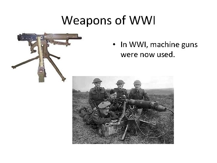 Weapons of WWI • In WWI, machine guns were now used. 