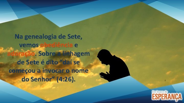 Na genealogia de Sete, vemos obediência e adoração. Sobre a linhagem de Sete é