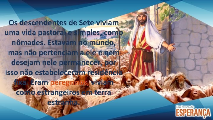 Os descendentes de Sete viviam uma vida pastoral e simples, como nômades. Estavam no