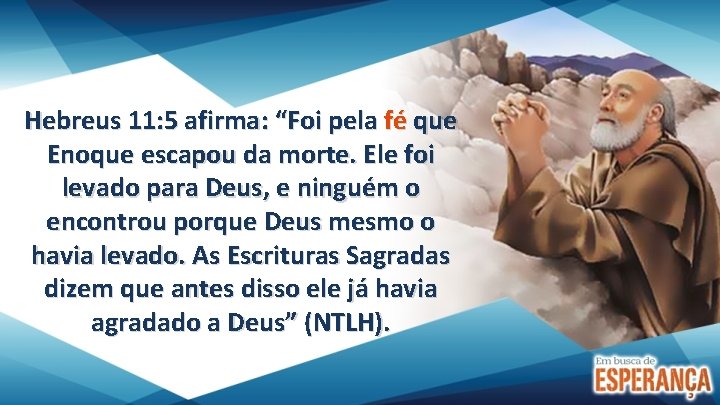 Hebreus 11: 5 afirma: “Foi pela fé que Enoque escapou da morte. Ele foi