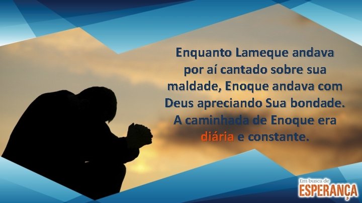 Enquanto Lameque andava por aí cantado sobre sua maldade, Enoque andava com Deus apreciando