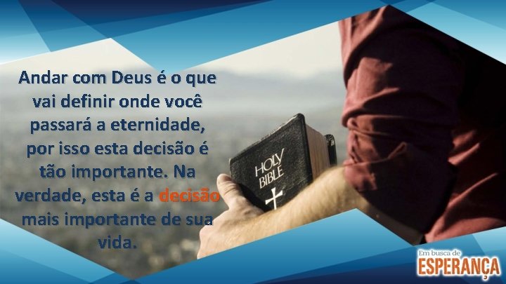 Andar com Deus é o que vai definir onde você passará a eternidade, por