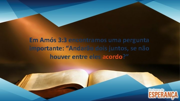 Em Amós 3: 3 encontramos uma pergunta importante: “Andarão dois juntos, se não houver