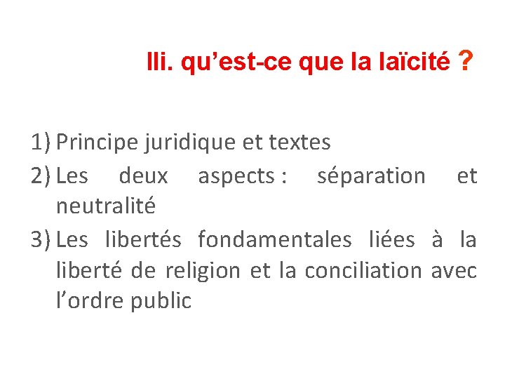 IIi. qu’est-ce que la laïcité ? 1) Principe juridique et textes 2) Les deux