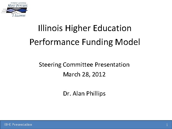 Illinois Higher Education Performance Funding Model Steering Committee Presentation March 28, 2012 Dr. Alan