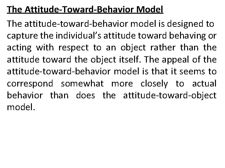 The Attitude-Toward-Behavior Model The attitude-toward-behavior model is designed to capture the individual’s attitude toward The Attitude-Toward-Behavior Model The attitude-toward-behavior model is designed to capture the individual’s attitude toward