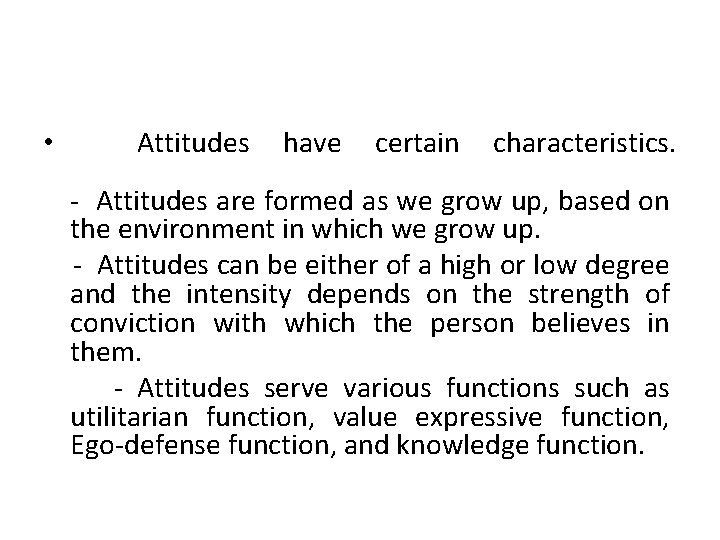 • Attitudes have certain characteristics. - Attitudes are formed as we grow up, • Attitudes have certain characteristics. - Attitudes are formed as we grow up,
