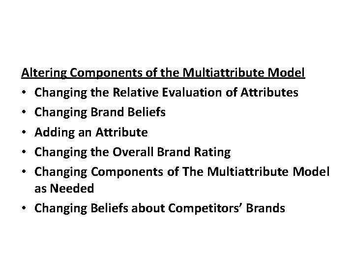 Altering Components of the Multiattribute Model • Changing the Relative Evaluation of Attributes • Altering Components of the Multiattribute Model • Changing the Relative Evaluation of Attributes •