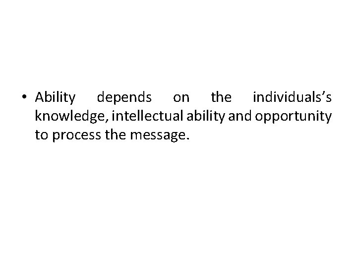 • Ability depends on the individuals’s knowledge, intellectual ability and opportunity to process • Ability depends on the individuals’s knowledge, intellectual ability and opportunity to process