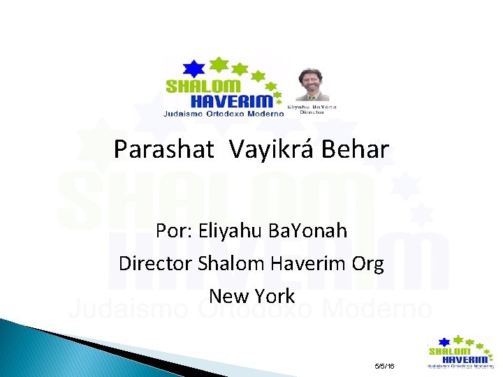 Parashat Vayikrá Behar Por: Eliyahu Ba. Yonah Director Shalom Haverim Org New York 5/5/16