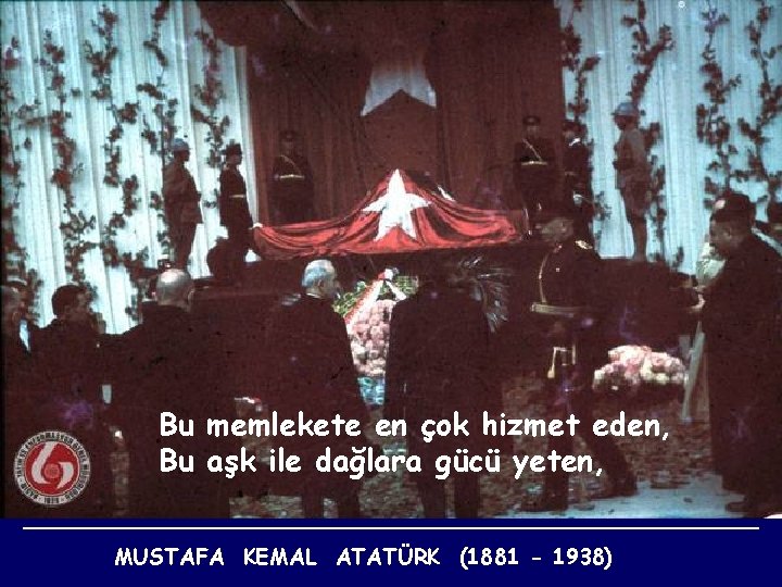 Bu memlekete en çok hizmet eden, Bu aşk ile dağlara gücü yeten, MUSTAFA KEMAL