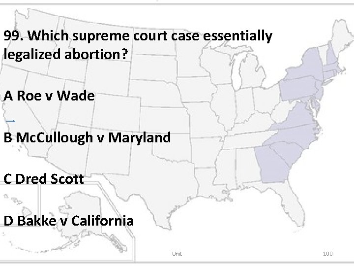 99. Which supreme court case essentially legalized abortion? A Roe v Wade B Mc.