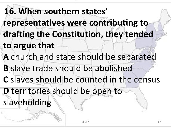 16. When southern states’ representatives were contributing to drafting the Constitution, they tended to