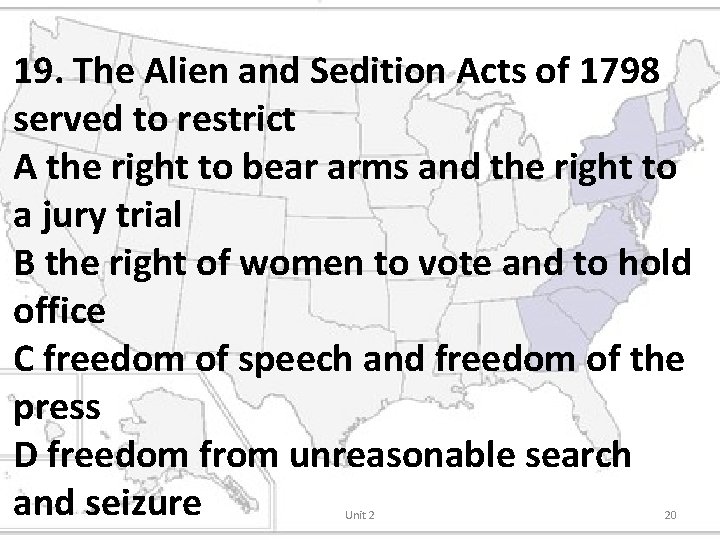 19. The Alien and Sedition Acts of 1798 served to restrict A the right