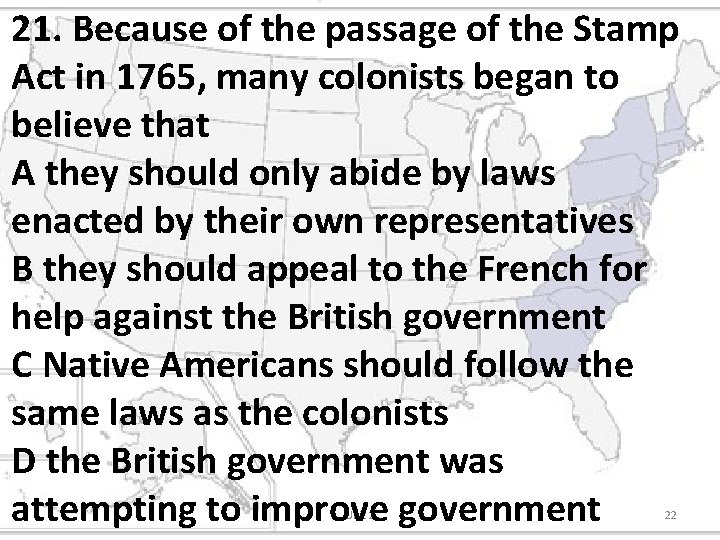 21. Because of the passage of the Stamp Act in 1765, many colonists began