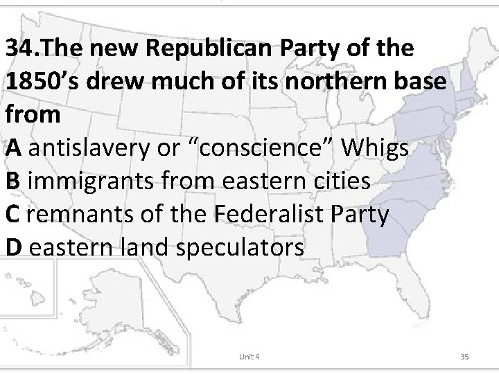 34. The new Republican Party of the 1850’s drew much of its northern base