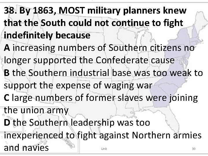 38. By 1863, MOST military planners knew that the South could not continue to