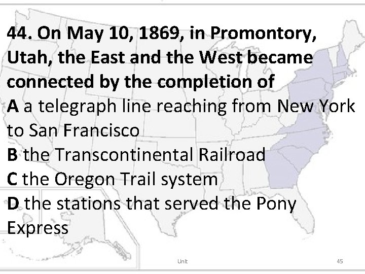 44. On May 10, 1869, in Promontory, Utah, the East and the West became