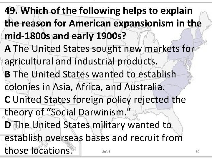 49. Which of the following helps to explain the reason for American expansionism in