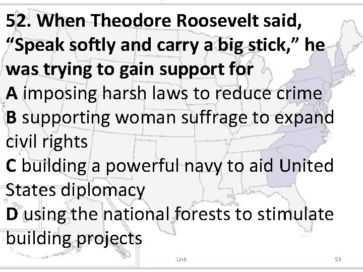 52. When Theodore Roosevelt said, “Speak softly and carry a big stick, ” he