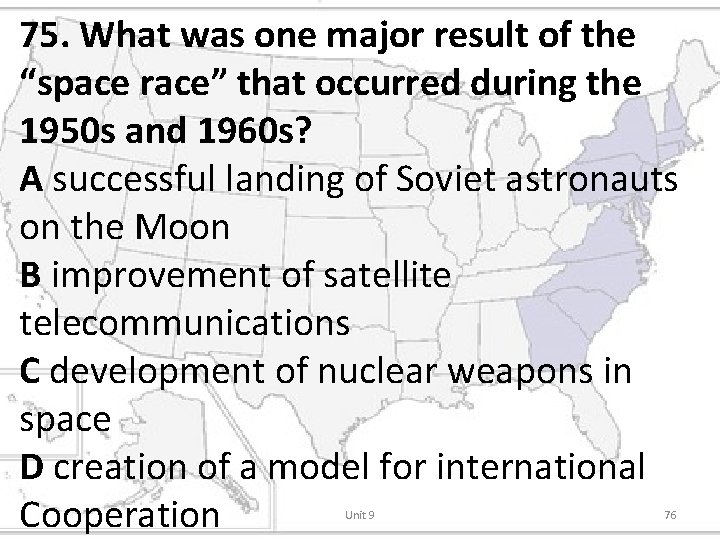 75. What was one major result of the “space race” that occurred during the