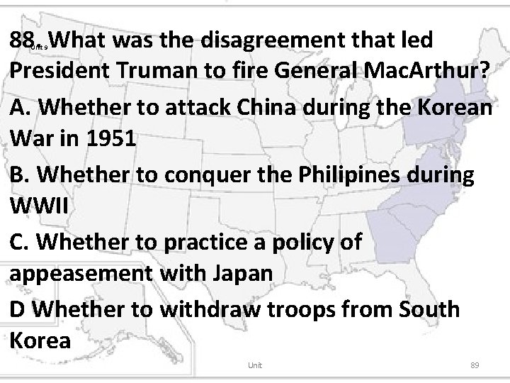 88. What was the disagreement that led President Truman to fire General Mac. Arthur?